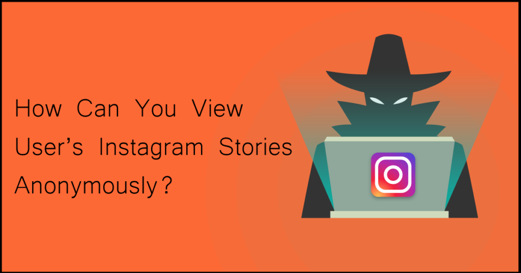 How Can You View User’s Instagram Stories Anonymously