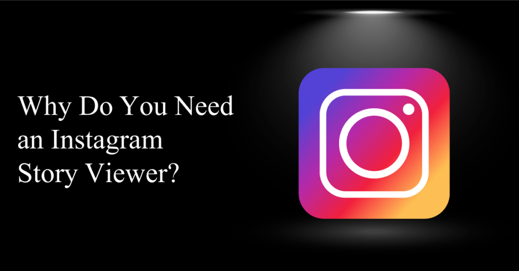 Why Do You Need an Instagram Story Viewer
